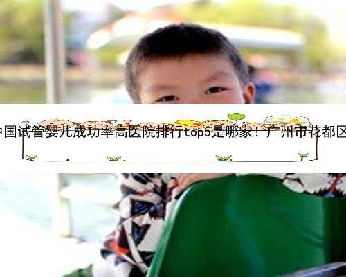 广州代孕哪里安全|2023中国试管婴儿成功率高医院排行